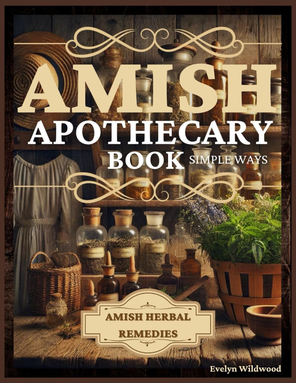 The Amish Apothecary: Natural Herbal Wisdom for Modern Life