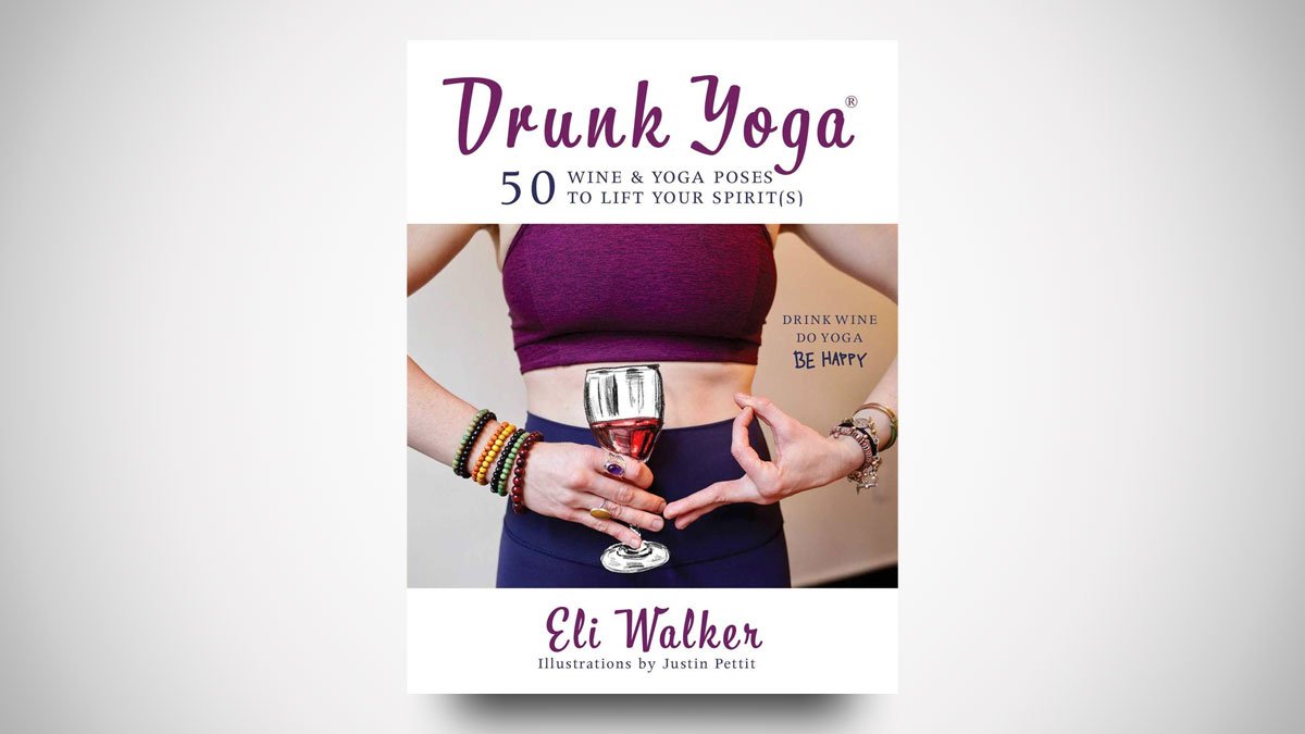 Drunk Yoga: 50 Wine & Yoga Poses to Lift Your Spirit(s)