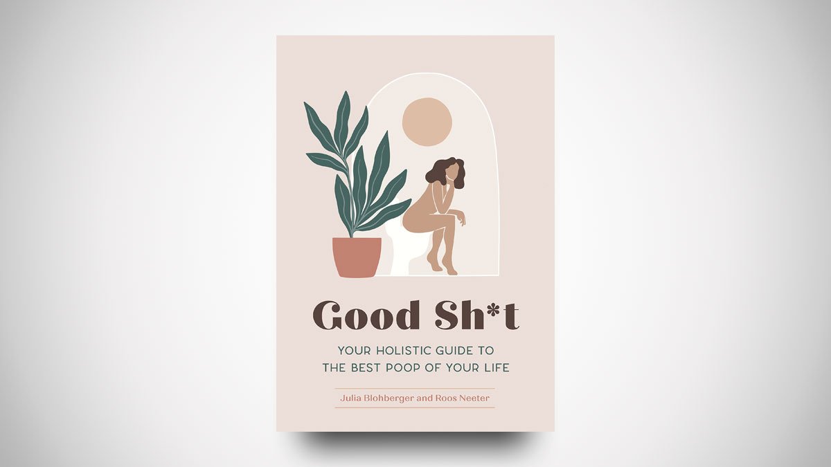 Good Sh*t: Holistic Guide to the Best Poop of Your Life