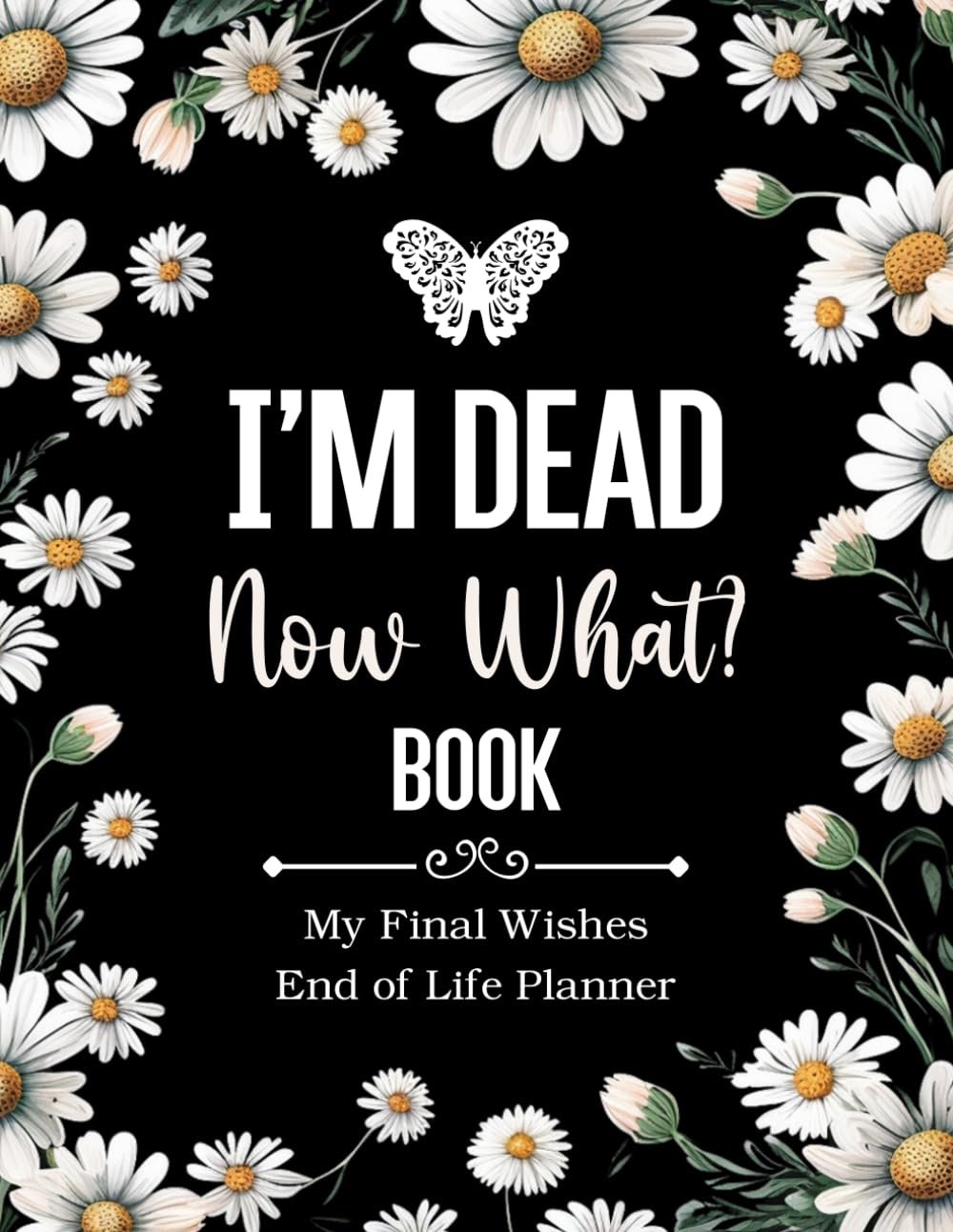 I'm Dead Now What Book: Essential End-of-Life Planner