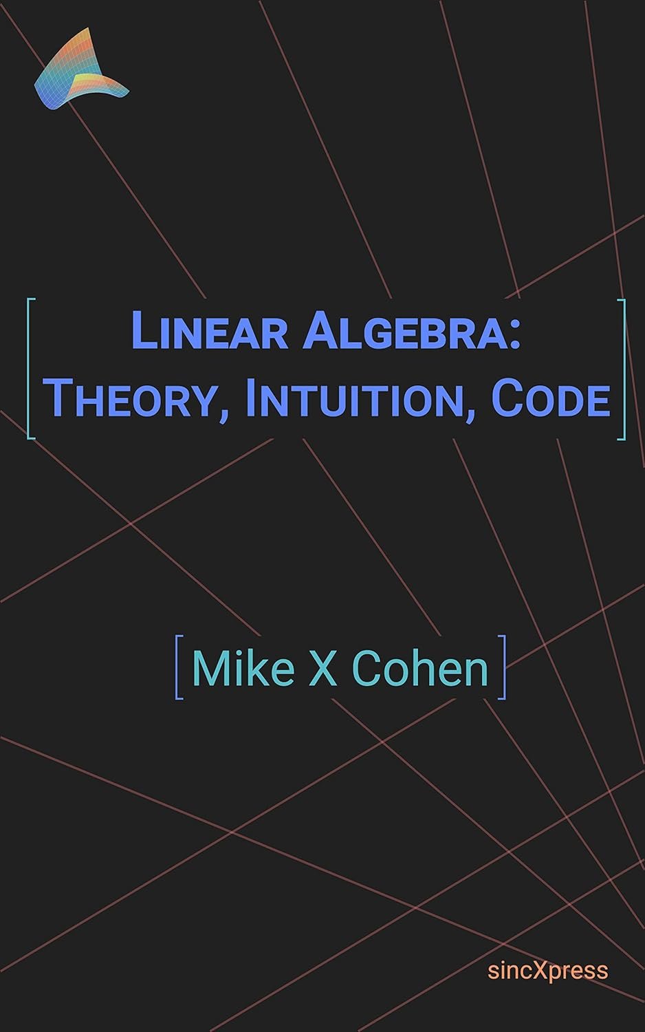 Linear Algebra: Theory, Intuition, Code Unlocked