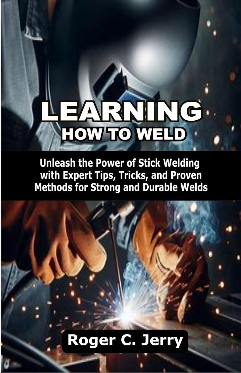 Master Stick Welding with Expert Tips and Proven Techniques
