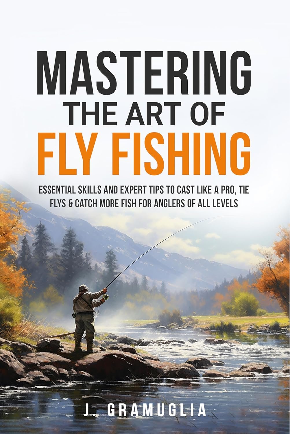Master the Art of Fly Fishing with Expert Tips