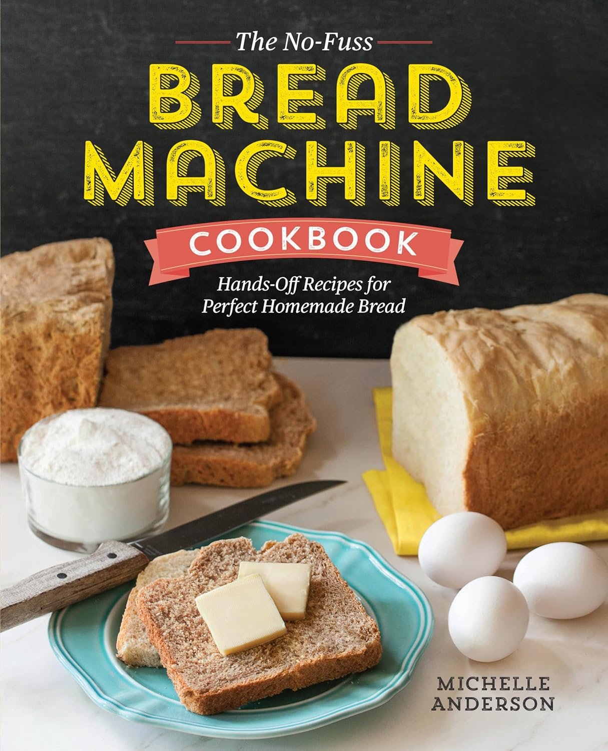 The No-Fuss Bread Machine Cookbook for Effortless Baking
