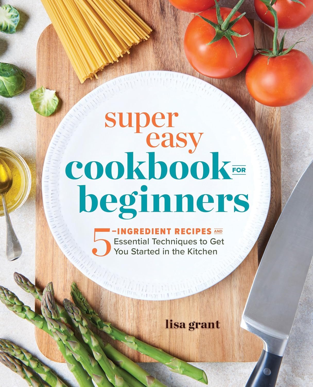 Simplify Cooking: 5-Ingredient Cookbook for Beginners