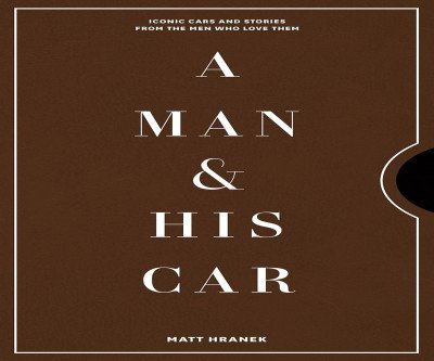 A Man & His Car: Stories of Passion & Steel