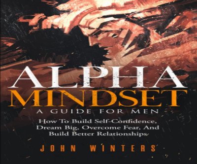 Unleash Alpha Mindset: Conquer Fears, Build Confidence