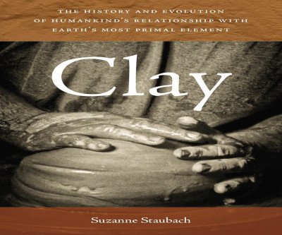 Clay: How Mud Built Civilization