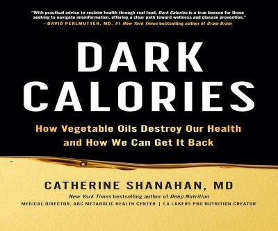 Dark Calories: The Truth About Vegetable Oils