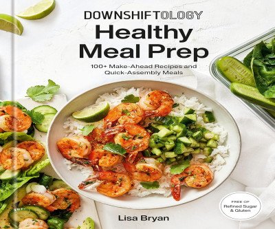 Simplify Healthy Eating with Downshiftology's Meal Prep Cookbook