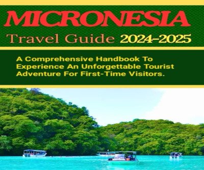 Explore Micronesia: Your Ultimate Travel Guide for 2024-2025