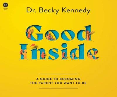 Good Inside: The Parenting Guide That Actually Works