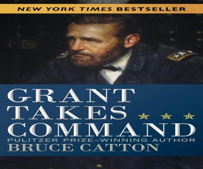 Grant Takes Command: A Biography of Ulysses S. Grant