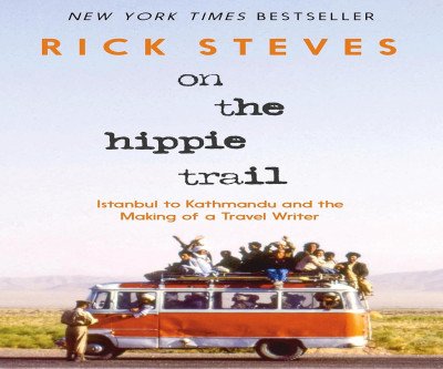 The Hippie Trail: Rick Steves' Journey to Travel Writing