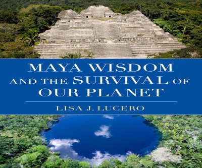 Maya Wisdom: Ancient Solutions for Modern Climate Crisis