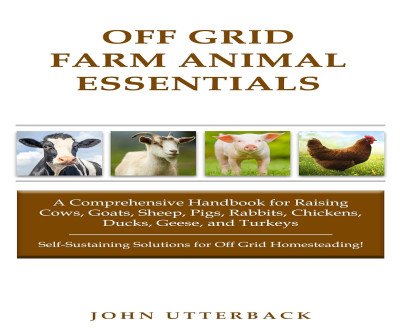 Ultimate Guide to Off Grid Farm Animal Care