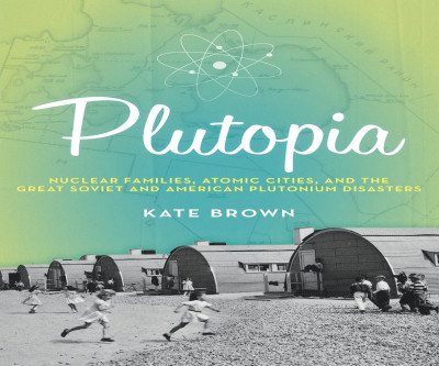 Plutopia: Hidden Nuclear Disasters of Atomic Cities