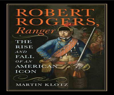 The Rise and Fall of Robert Rogers: American Icon