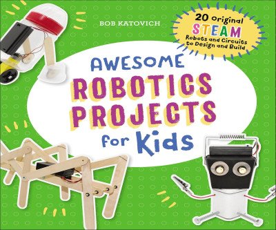 Robot Building Fun for Kids: 20 STEAM Projects
