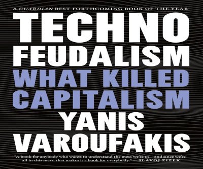 Technofeudalism: How Big Tech Killed Capitalism