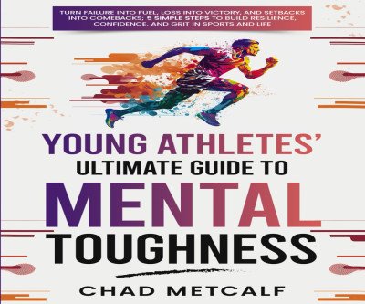Unbreakable Mind: The Young Athlete's Mental Toughness Playbook