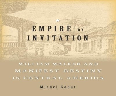 Walker's Empire: America's First Imperialist in Central America