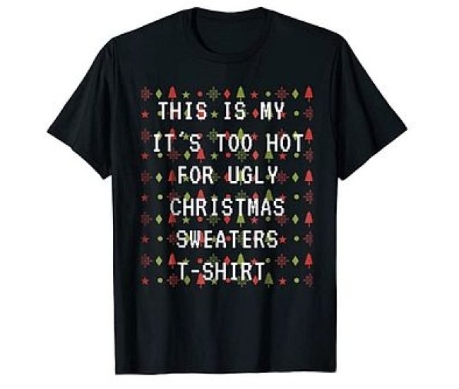Too Hot For My Ugly Christmas Sweater Shirt