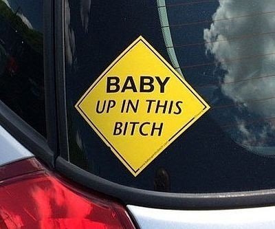 Baby Up In This Bitch Car ...